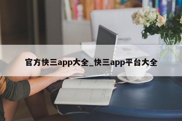 官方快三app大全_快三app平台大全