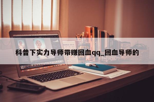 科普下实力导师带赚回血qq_回血导师的