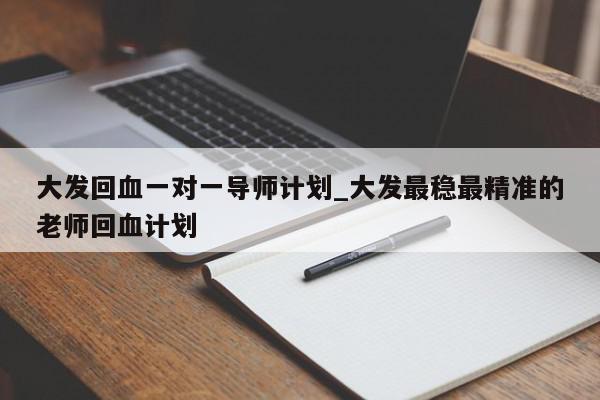 大发回血一对一导师计划_大发最稳最精准的老师回血计划