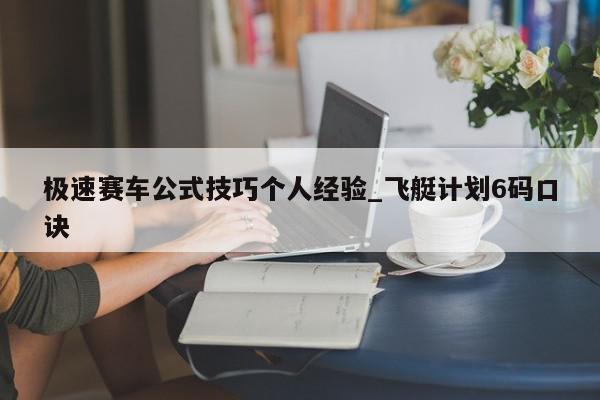 极速赛车公式技巧个人经验_飞艇计划6码口诀