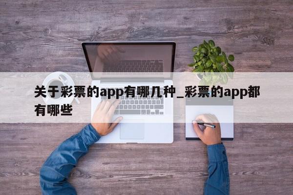 关于彩票的app有哪几种_彩票的app都有哪些